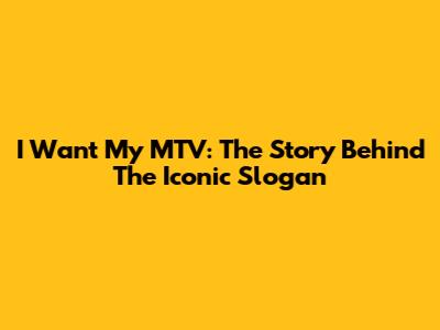 I Want My MTV: The Story Behind The Iconic Slogan