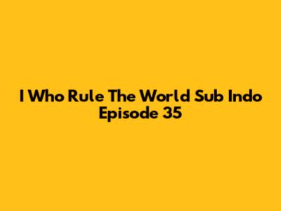I Who Rule The World Sub Indo Episode 35