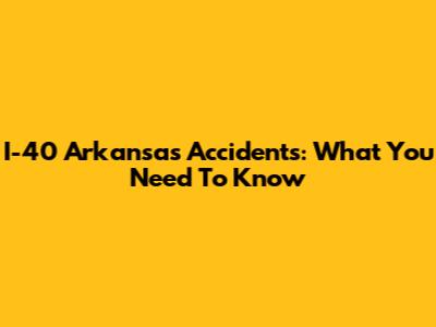 I-40 Arkansas Accidents: What You Need To Know