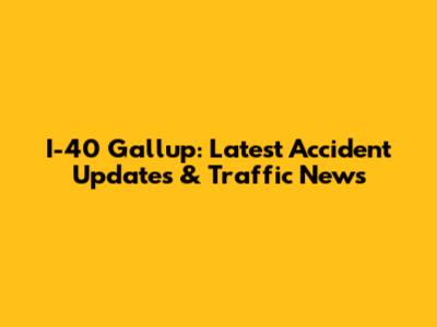 I-40 Gallup: Latest Accident Updates & Traffic News
