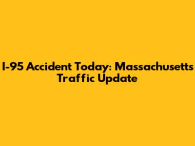 I-95 Accident Today: Massachusetts Traffic Update