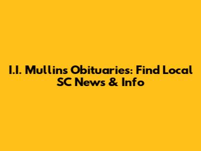 I.I. Mullins Obituaries: Find Local SC News & Info