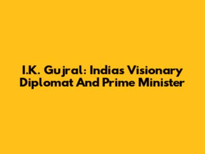 I.K. Gujral: India's Visionary Diplomat And Prime Minister