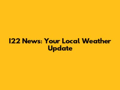 I22 News: Your Local Weather Update