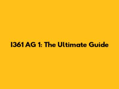 I361 AG 1: The Ultimate Guide