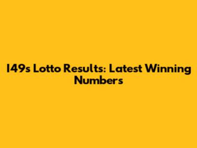 I49s Lotto Results: Latest Winning Numbers