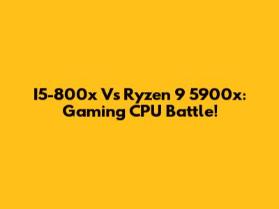 I5-800x Vs Ryzen 9 5900x: Gaming CPU Battle!
