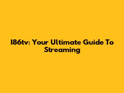 I86tv: Your Ultimate Guide To Streaming