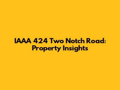 IAAA 424 Two Notch Road: Property Insights