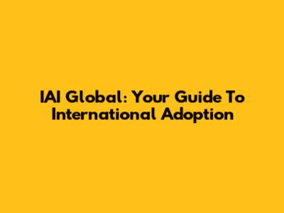 IAI Global: Your Guide To International Adoption
