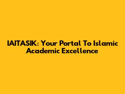 IAITASIK: Your Portal To Islamic Academic Excellence