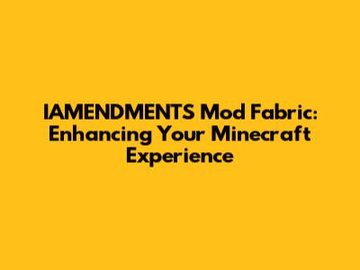 IAMENDMENTS Mod Fabric: Enhancing Your Minecraft Experience