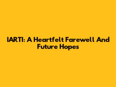 IARTI: A Heartfelt Farewell And Future Hopes