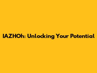 IAZHOh: Unlocking Your Potential