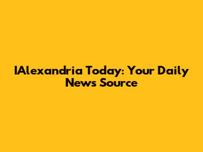 IAlexandria Today: Your Daily News Source