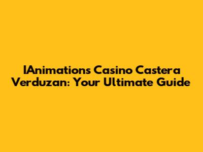 IAnimations Casino Castera Verduzan: Your Ultimate Guide