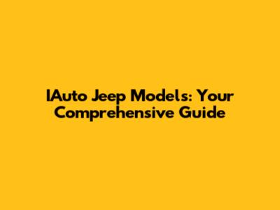 IAuto Jeep Models: Your Comprehensive Guide