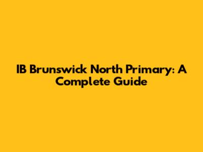 IB Brunswick North Primary: A Complete Guide
