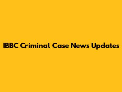 IBBC Criminal Case News Updates