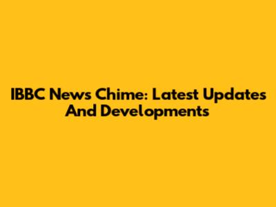 IBBC News Chime: Latest Updates And Developments