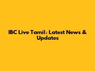 IBC Live Tamil: Latest News & Updates