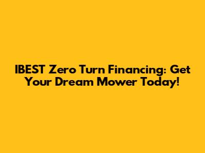 IBEST Zero Turn Financing: Get Your Dream Mower Today!