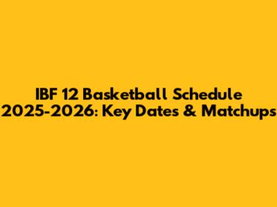 IBF 12 Basketball Schedule 2025-2026: Key Dates & Matchups