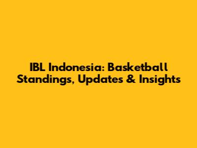 IBL Indonesia: Basketball Standings, Updates & Insights