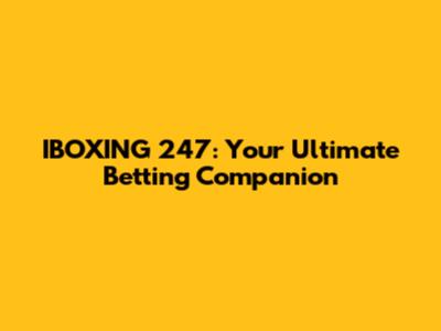 IBOXING 247: Your Ultimate Betting Companion