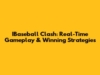 IBaseball Clash: Real-Time Gameplay & Winning Strategies