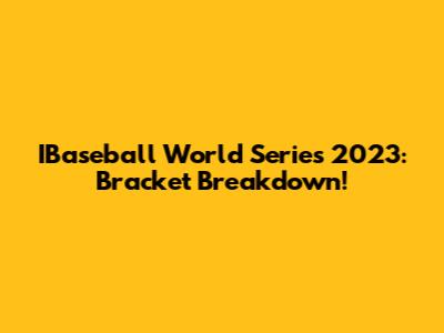 IBaseball World Series 2023: Bracket Breakdown!
