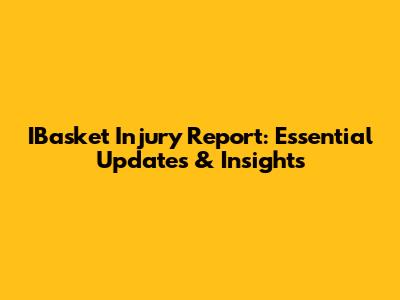 IBasket Injury Report: Essential Updates & Insights