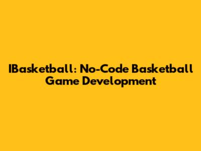 IBasketball: No-Code Basketball Game Development