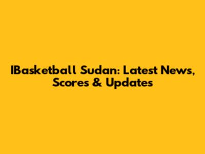 IBasketball Sudan: Latest News, Scores & Updates