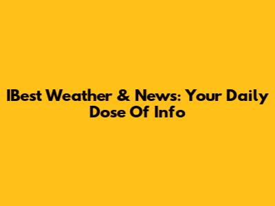 IBest Weather & News: Your Daily Dose Of Info