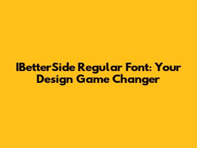 IBetterSide Regular Font: Your Design Game Changer