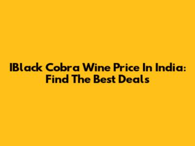 IBlack Cobra Wine Price In India: Find The Best Deals