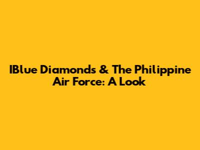 IBlue Diamonds & The Philippine Air Force: A Look