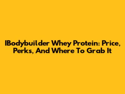 IBodybuilder Whey Protein: Price, Perks, And Where To Grab It