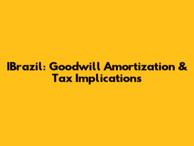 IBrazil: Goodwill Amortization & Tax Implications