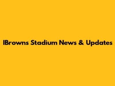 IBrowns Stadium News & Updates