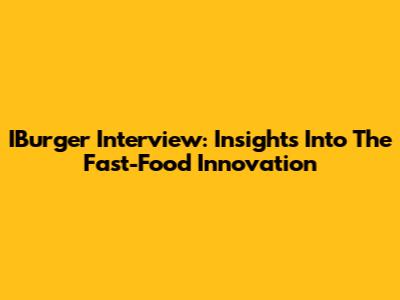 IBurger Interview: Insights Into The Fast-Food Innovation