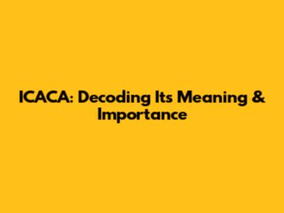 ICACA: Decoding Its Meaning & Importance