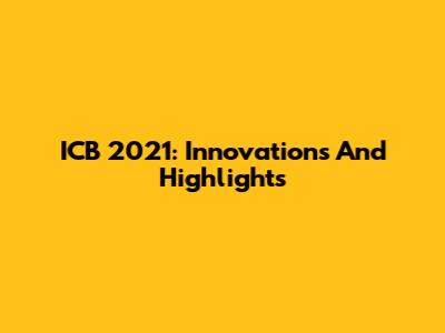 ICB 2021: Innovations And Highlights