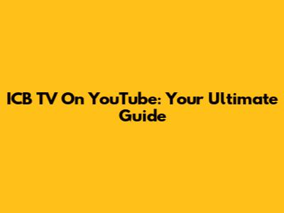 ICB TV On YouTube: Your Ultimate Guide