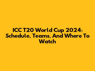 ICC T20 World Cup 2024: Schedule, Teams, And Where To Watch