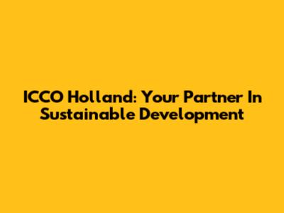 ICCO Holland: Your Partner In Sustainable Development