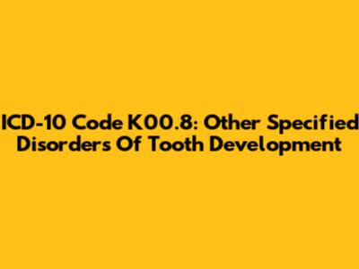 ICD-10 Code K00.8: Other Specified Disorders Of Tooth Development