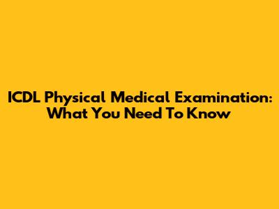 ICDL Physical Medical Examination: What You Need To Know