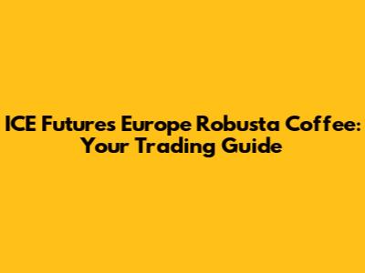 ICE Futures Europe Robusta Coffee: Your Trading Guide